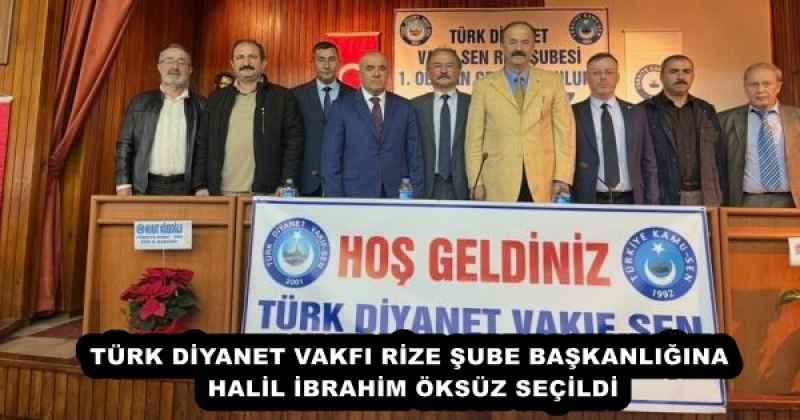 TÜRK DİYANET VAKFI RİZE ŞUBE BAŞKANLIĞINA HALİL İBRAHİM ÖKSÜZ SEÇİLDİ