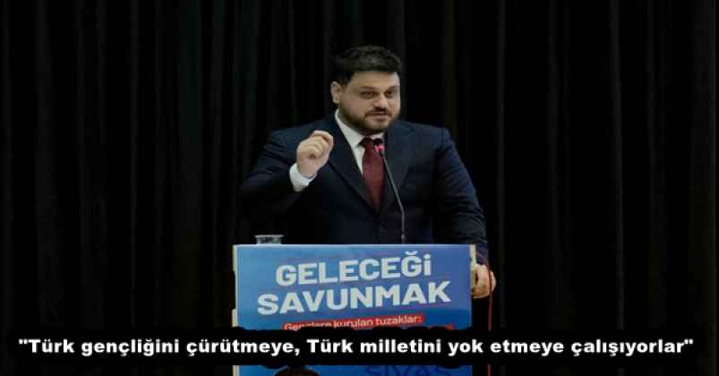 "Türk gençliğini çürütmeye, Türk milletini yok etmeye çalışıyorlar"