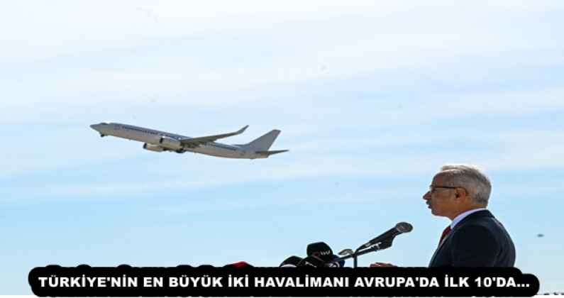 TÜRKİYE'NİN EN BÜYÜK İKİ HAVALİMANI AVRUPA'DA İLK 10'DA...