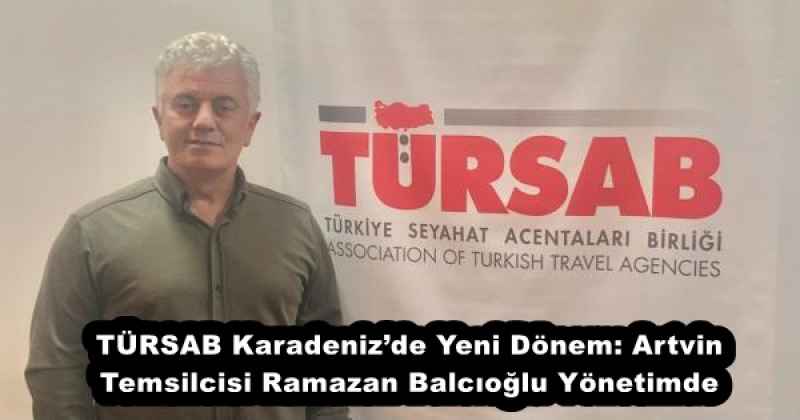 TÜRSAB Karadeniz’de Yeni Dönem: Artvin Temsilcisi Ramazan Balcıoğlu Yönetimde