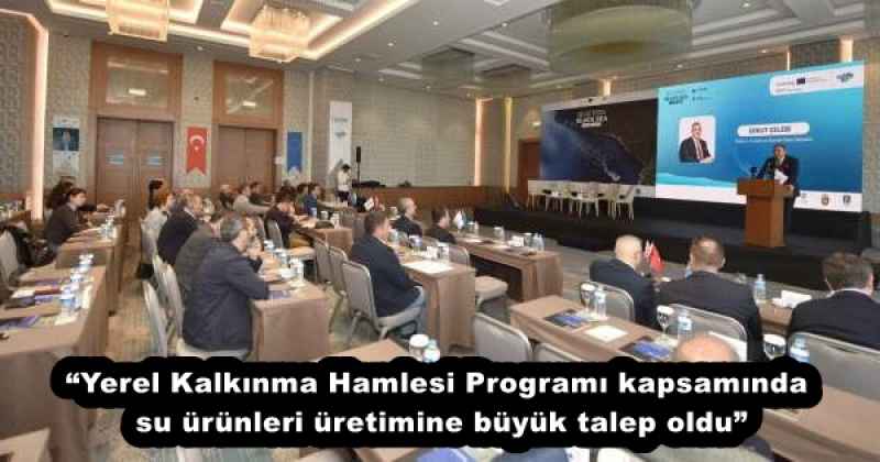 “Yerel Kalkınma Hamlesi Programı kapsamında su ürünleri üretimine büyük talep oldu”
