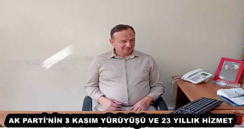 AK PARTİ'NİN 3 KASIM YÜRÜYÜŞÜ VE 23 YILLIK HİZMET