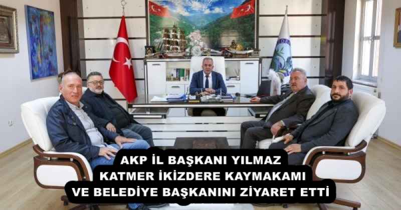 AKP İL BAŞKANI YILMAZ KATMER İKİZDERE KAYMAKAMI VE BELEDİYE BAŞKANINI ZİYARET ETTİ