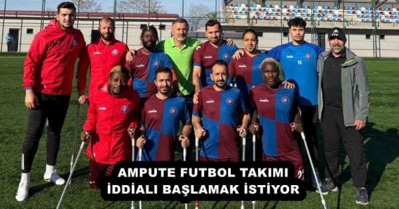 AMPUTE FUTBOL TAKIMI İDDİALI BAŞLAMAK İSTİYOR