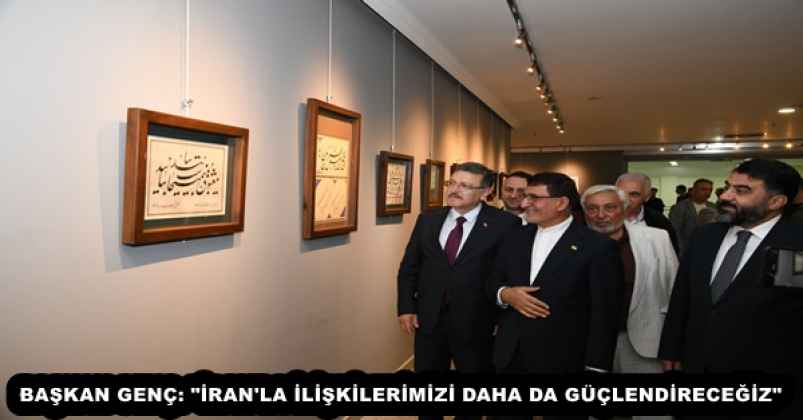 BAŞKAN GENÇ: "İRAN'LA İLİŞKİLERİMİZİ DAHA DA GÜÇLENDİRECEĞİZ"
