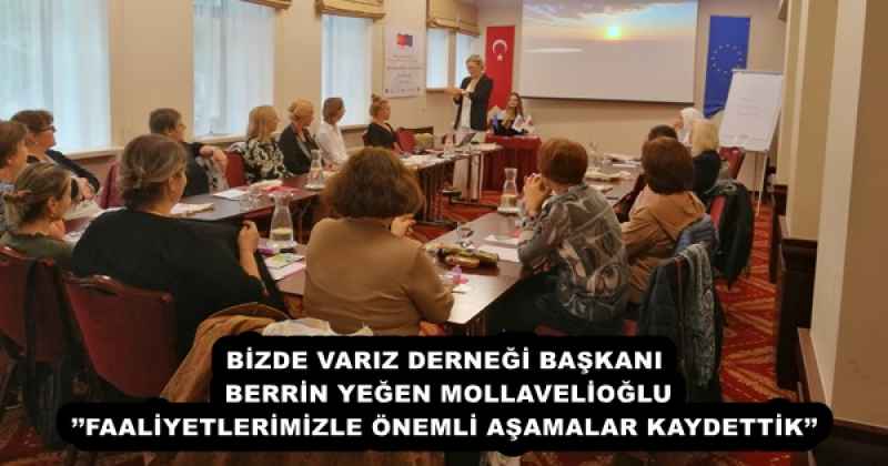 BİZDE VARIZ DERNEĞİ BAŞKANI BERRİN YEĞEN MOLLAVELİOĞLU’’FAALİYETLERİMİZLE ÖNEMLİ AŞAMALAR KAYDETTİK’’