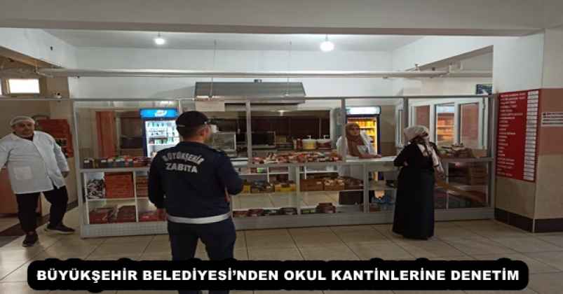 BÜYÜKŞEHİR BELEDİYESİ’NDEN OKUL KANTİNLERİNE DENETİM
