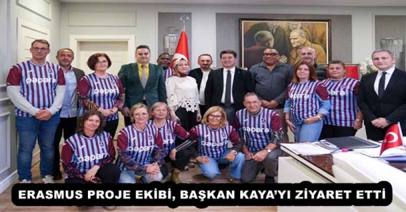 ERASMUS PROJE EKİBİ, BAŞKAN KAYA’YI ZİYARET ETTİ