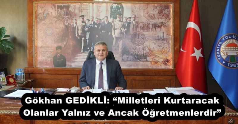 Gökhan GEDİKLİ: “Milletleri Kurtaracak Olanlar Yalnız ve Ancak Öğretmenlerdir”