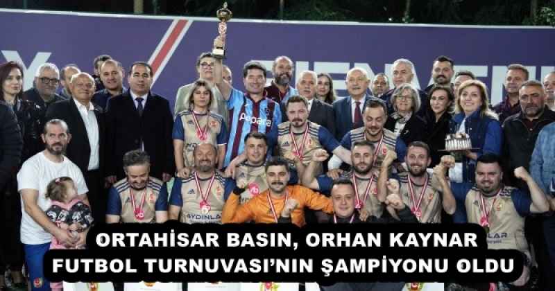 ORTAHİSAR BASIN, ORHAN KAYNAR FUTBOL TURNUVASI’NIN ŞAMPİYONU OLDU 