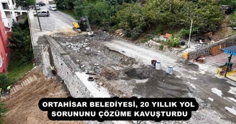 ORTAHİSAR BELEDİYESİ, 20 YILLIK YOL SORUNUNU ÇÖZÜME KAVUŞTURDU