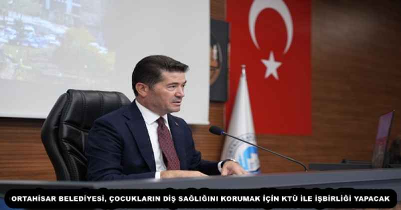 ORTAHİSAR BELEDİYESİ, ÇOCUKLARIN DİŞ SAĞLIĞINI KORUMAK İÇİN KTÜ İLE İŞBİRLİĞİ YAPACAK