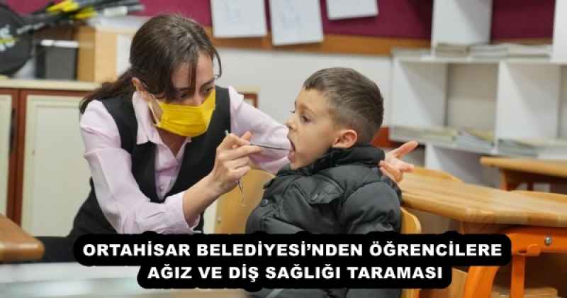 ORTAHİSAR BELEDİYESİ’NDEN ÖĞRENCİLERE AĞIZ VE DİŞ SAĞLIĞI TARAMASI