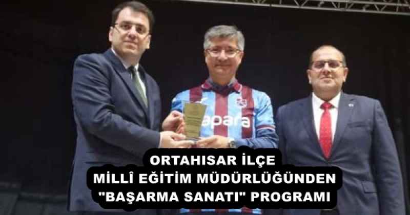 ORTAHISAR İLÇE MİLLÎ EĞİTİM MÜDÜRLÜĞÜNDEN "BAŞARMA SANATI" PROGRAMI