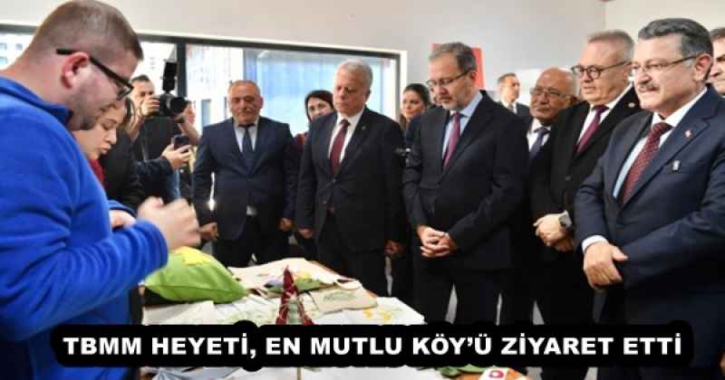 TBMM HEYETİ, EN MUTLU KÖY’Ü ZİYARET ETTİ