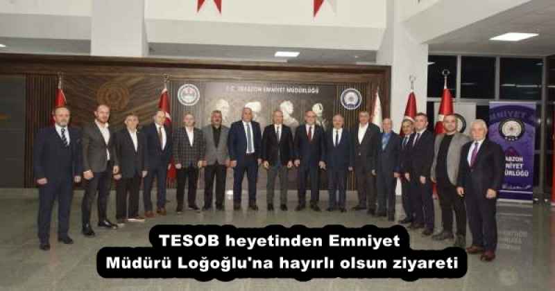 TESOB heyetinden Emniyet Müdürü Loğoğlu'na hayırlı olsun ziyareti