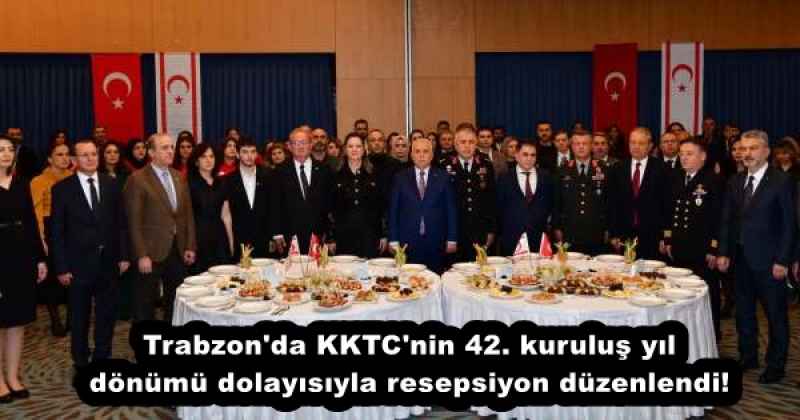 Trabzon'da KKTC'nin 42. kuruluş yıl dönümü dolayısıyla resepsiyon düzenlendi!