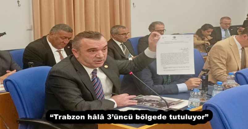 “Trabzon hâlâ 3’üncü bölgede tutuluyor”