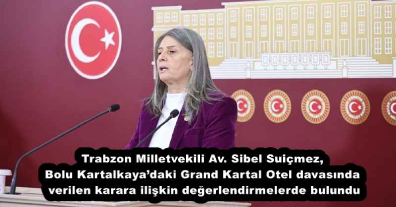 Trabzon Milletvekili Av. Sibel Suiçmez, Bolu Kartalkaya’daki Grand Kartal Otel davasında verilen karara ilişkin değerlendirmelerde bulundu