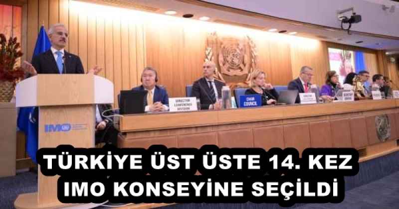 TÜRKİYE ÜST ÜSTE 14. KEZ IMO KONSEYİNE SEÇİLDİ
