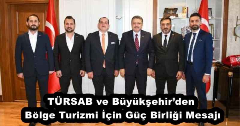 TÜRSAB ve Büyükşehir’den Bölge Turizmi İçin Güç Birliği Mesajı