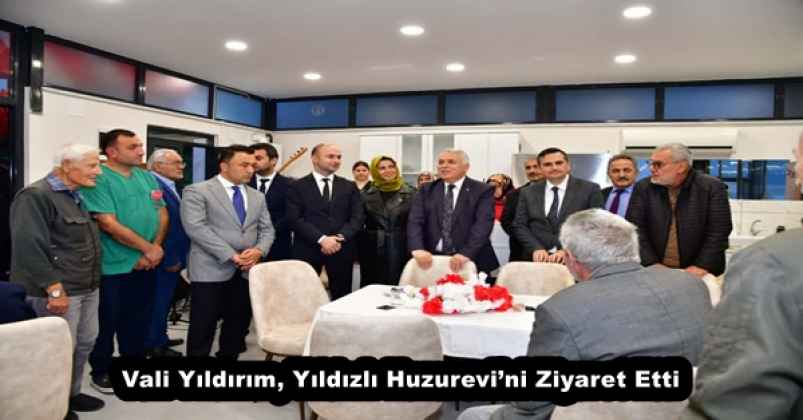 Vali Yıldırım, Yıldızlı Huzurevi’ni Ziyaret Etti