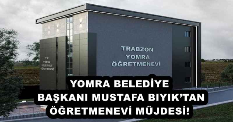 YOMRA BELEDİYE BAŞKANI MUSTAFA BIYIK’TAN ÖĞRETMENEVİ MÜJDESİ!