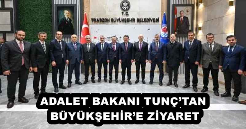 ADALET BAKANI TUNÇ’TAN BÜYÜKŞEHİR’E ZİYARET