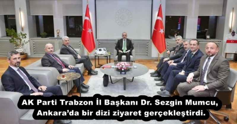 AK Parti Trabzon İl Başkanı Dr. Sezgin Mumcu, Ankara’da bir dizi ziyaret gerçekleştirdi.