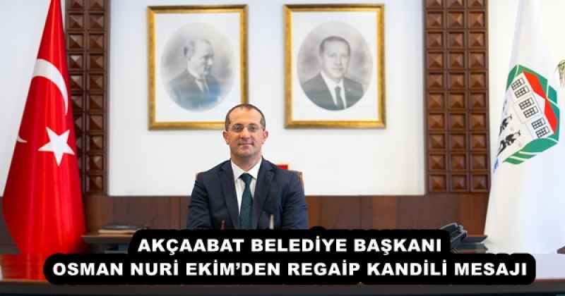 AKÇAABAT BELEDİYE BAŞKANI OSMAN NURİ EKİM’DEN REGAİP KANDİLİ MESAJI