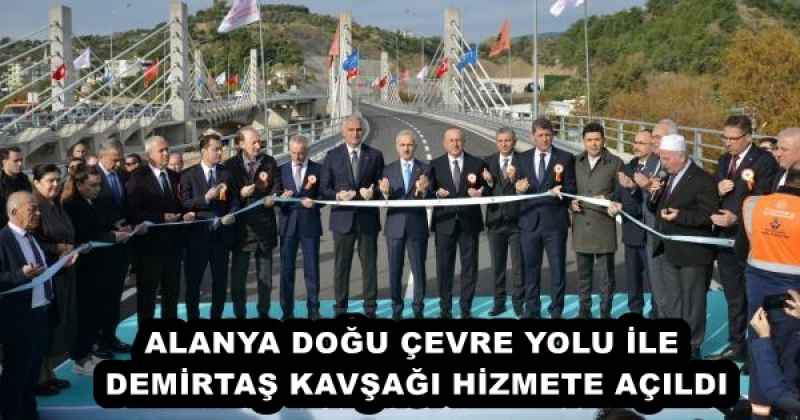 ALANYA DOĞU ÇEVRE YOLU İLE DEMİRTAŞ KAVŞAĞI HİZMETE AÇILDI