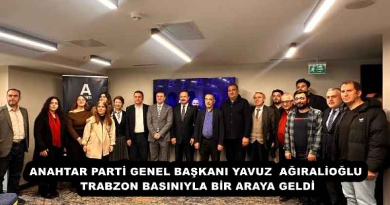 ANAHTAR PARTİ GENEL BAŞKANI YAVUZ  AĞIRALİOĞLU TRABZON BASINIYLA BİR ARAYA GELDİ