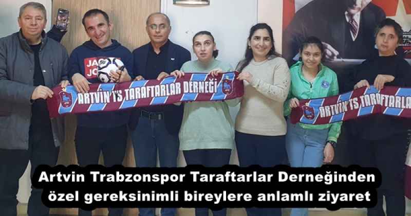 Artvin Trabzonspor Taraftarlar Derneğinden özel gereksinimli bireylere anlamlı ziyaret