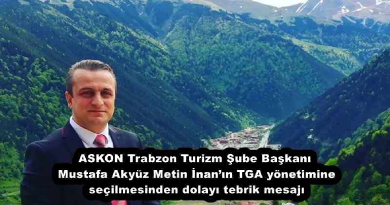 ASKON Trabzon Turizm Şube Başkanı  Mustafa Akyüz Metin İnan’ın TGA yönetimine  seçilmesinden dolayı tebrik mesajı