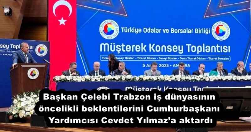 Başkan Çelebi Trabzon iş dünyasının öncelikli beklentilerini Cumhurbaşkanı Yardımcısı Cevdet Yılmaz’a aktardı