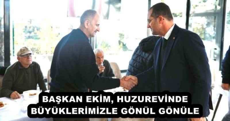 BAŞKAN EKİM, HUZUREVİNDE BÜYÜKLERİMİZLE GÖNÜL GÖNÜLE