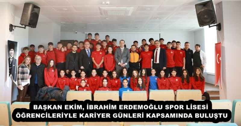 BAŞKAN EKİM, İBRAHİM ERDEMOĞLU SPOR LİSESİ ÖĞRENCİLERİYLE KARİYER GÜNLERİ KAPSAMINDA BULUŞTU