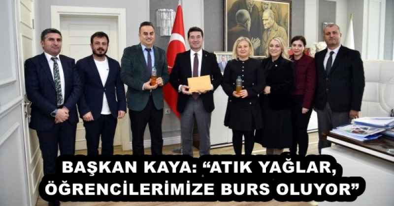 BAŞKAN KAYA: “ATIK YAĞLAR, ÖĞRENCİLERİMİZE BURS OLUYOR”