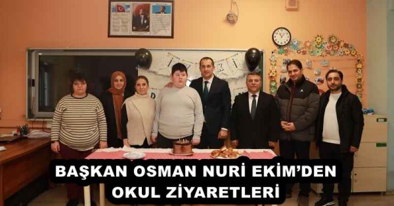 BAŞKAN OSMAN NURİ EKİM’DEN OKUL ZİYARETLERİ