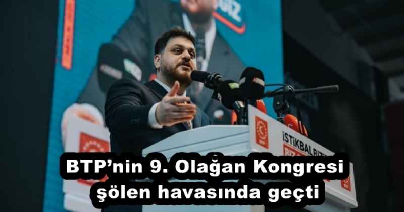 BTP’nin 9. Olağan Kongresi şölen havasında geçti