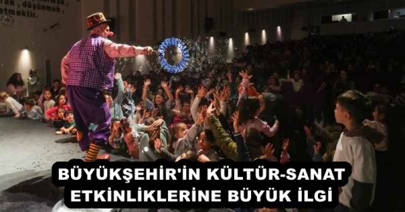 BÜYÜKŞEHİR'İN KÜLTÜR-SANAT ETKİNLİKLERİNE BÜYÜK İLGİ