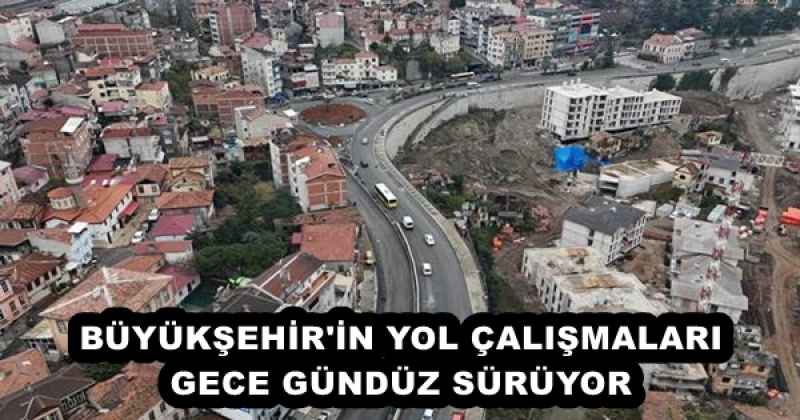 BÜYÜKŞEHİR'İN YOL ÇALIŞMALARI GECE GÜNDÜZ SÜRÜYOR 