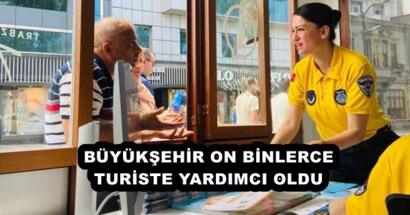 BÜYÜKŞEHİR ON BİNLERCE TURİSTE YARDIMCI OLDU