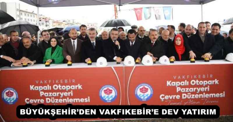 BÜYÜKŞEHİR’DEN VAKFIKEBİR’E DEV YATIRIM
