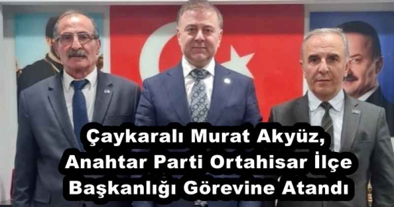 Çaykaralı Murat Akyüz, Anahtar Parti Ortahisar İlçe Başkanlığı Görevine Atandı