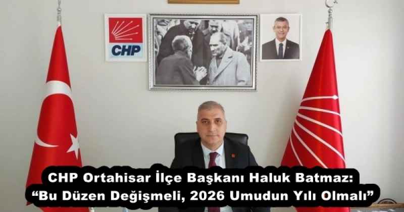 CHP Ortahisar İlçe Başkanı Haluk Batmaz: “Bu Düzen Değişmeli, 2026 Umudun Yılı Olmalı”