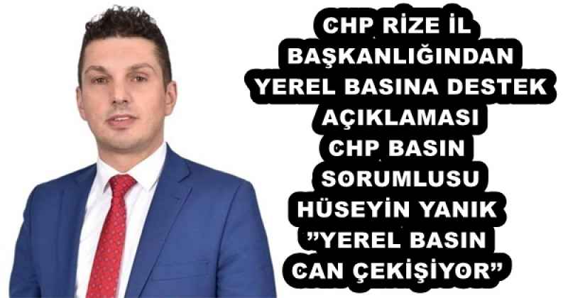 CHP RİZE İL BAŞKANLIĞINDAN YEREL BASINA DESTEK AÇIKLAMASI CHP BASIN SORUMLUSU HÜSEYİN YANIK’’YEREL BASIN CAN ÇEKİŞİYOR’’