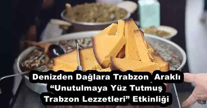 Denizden Dağlara Trabzon  Araklı “Unutulmaya Yüz Tutmuş Trabzon Lezzetleri” Etkinliği