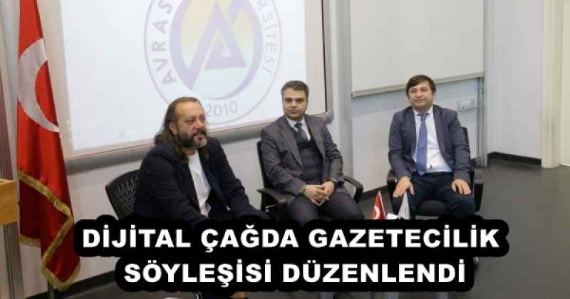DİJİTAL ÇAĞDA GAZETECİLİK SÖYLEŞİSİ DÜZENLENDİ