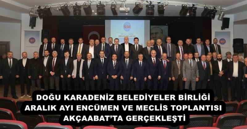 DOĞU KARADENİZ BELEDİYELER BİRLİĞİ ARALIK AYI ENCÜMEN VE MECLİS TOPLANTISI AKÇAABAT’TA GERÇEKLEŞTİ